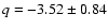 $q=-3.52\pm0.84$