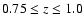 $0.75\leq z\leq 1.0$