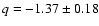 $q=-1.37\pm0.18$