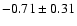 $-0.71\pm0.31$