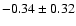 $-0.34\pm0.32$