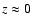 $z\approx0$