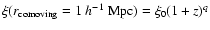 $\xi(r_{{\rm comoving}}=1~ h^{-1}
{\rm ~Mpc})=\xi_0 (1+z)^q$