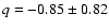 $q=-0.85\pm0.82$