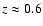 $z\approx 0.6$