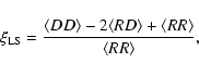 \begin{displaymath}\xi_{{\rm LS}}=\frac{\langle DD\rangle-2 \langle RD\rangle+\langle
RR\rangle}{\langle RR\rangle},
\end{displaymath}