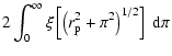 $\displaystyle 2\int_0^\infty{\xi\left[\left(r_{\rm p}^2+\pi^2\right)^{1/2}\right]~{\rm d}\pi}$
