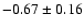 $-0.67 \pm 0.16$