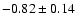 $-0.82 \pm 0.14$
