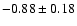 $-0.88 \pm 0.18$