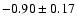 $-0.90 \pm 0.17$