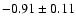 $-0.91 \pm 0.11$