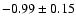 $-0.99 \pm 0.15$