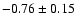 $-0.76 \pm 0.15$