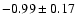 $-0.99 \pm 0.17$