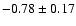 $-0.78 \pm 0.17$