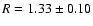 $R=1.33\pm 0.10$