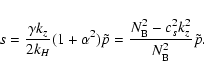 \begin{displaymath}s = {\gamma k_z \over 2k_H} (1 + \alpha^2) {\tilde p} = {N_{\rm
B}^2 - c_s^2 k_z^2 \over N_{\rm B}^2} {\tilde p}.
\end{displaymath}