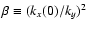 $\beta \equiv (k_x(0)/ k_y)^2$