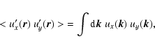\begin{displaymath}<u_x^\prime ({\vec r}) ~ u_y^\prime({\vec r})> \ =
\int {\rm d}{\vec k}~ u_x({\vec k})~ u_y({\vec k}) ,
\end{displaymath}