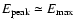 $E_{\rm peak}
\simeq E_{\rm max}$