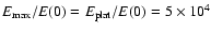 $E_{\rm max}/E(0)=E_{\rm plat}/E(0) = 5 \times 10^4$