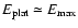 $E_{\rm plat} \simeq E_{\rm max}$