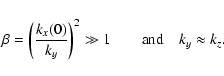 \begin{displaymath}\beta = \left({k_x(0) \over k_y} \right)^2 \gg 1 \qquad \hbox{and}
\quad k_y \approx k_z .
\end{displaymath}