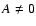 $A \not=0$