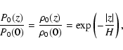 \begin{displaymath}{P_0(z) \over P_0(0)} = {\rho_0(z) \over \rho_0(0)} = \exp
\left(-{\vert z\vert \over H}\right),
\end{displaymath}