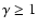$\gamma
\geq 1$