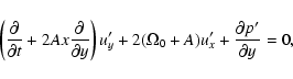 \begin{displaymath}\left({\partial \over \partial t} + 2Ax {\partial \over \part...
...0 + A) u_x^\prime + {\partial
p^\prime \over \partial y} = 0 ,
\end{displaymath}
