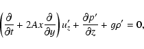 \begin{displaymath}\left({\partial \over \partial t} + 2Ax {\partial \over \part...
... {\partial p^\prime \over
\partial z} + g {\rho^\prime } = 0 ,
\end{displaymath}
