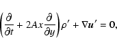 \begin{displaymath}\left({\partial \over \partial t} + 2Ax {\partial \over \partial
y}\right) {\rho^\prime} + \nabla {\vec u}^\prime = 0 ,
\end{displaymath}