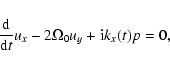 \begin{displaymath}{{\rm d} \over {\rm d} t}u_x - 2\Omega_0 u_y + {\rm i}k_x(t) p = 0
,
\end{displaymath}