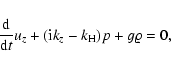 \begin{displaymath}{{\rm d} \over {\rm d} t}u_z + ({\rm i} k_z - k_{\rm H}) p + g
\varrho = 0 ,
\end{displaymath}