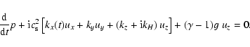 \begin{displaymath}{{\rm d} \over {\rm d} t}p + {\rm i}c_{\rm s}^2\left[k_x(t) u...
...(k_z + {\rm i} k_H\right) u_z\right] + (\gamma-1) g ~ u_z = 0.
\end{displaymath}