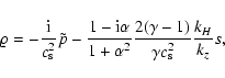 \begin{displaymath}{\varrho} = - {{\rm i}\over c_{\rm s}^2}{\tilde p} - {1-{\rm ...
... {2 (\gamma - 1) \over \gamma c_{\rm s}^2} {k_H
\over k_z} s ,
\end{displaymath}