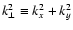 $k_\perp^2 \equiv k_x^2+k_y^2$
