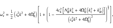 \begin{displaymath}\omega_s^2 ={ 1 \over 2} \left( c_{\rm s}^2 k^2 + 4 \Omega_0^...
...^2 k^2 + 4 \Omega_0^2\right)^2 }
\right)^{1 \over 2} \right] ,
\end{displaymath}