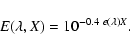 \begin{displaymath}E(\lambda,X) = 10^{-0.4~ e(\lambda)X}.
\end{displaymath}