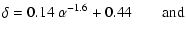 $\displaystyle \delta = 0.14 ~\alpha^{-1.6} + 0.44\qquad\mbox{and}$