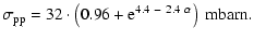 $\displaystyle \sigma_{\rm pp} = 32 \cdot
\left(0.96 + {\rm e}^{4.4 ~-~ 2.4~\alpha}\right)\mbox{ mbarn}.$