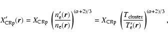 \begin{displaymath}
X'_{\rm CRp}(\vec{r}) =
X_{\rm CRp}~\left(\frac{n'_{\rm e}(...
...rm cluster}}
{T_{\rm e}'(\vec{r})} \right)^{(\alpha + 2)/3} ,
\end{displaymath}