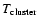 $T_{\rm cluster}$