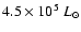 $4.5 \times 10^5~L_{\odot}$