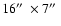 $16\hbox{$^{\prime\prime}$ }\times 7\hbox{$^{\prime\prime}$ }$