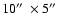 $10\hbox{$^{\prime\prime}$ }\times 5\hbox{$^{\prime\prime}$ }$