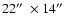 $22\hbox{$^{\prime\prime}$ }
\times 14\hbox{$^{\prime\prime}$ }$
