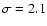 $\sigma =2.1$